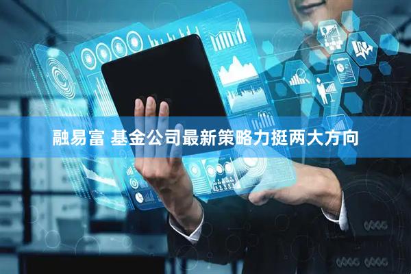 融易富 基金公司最新策略力挺两大方向