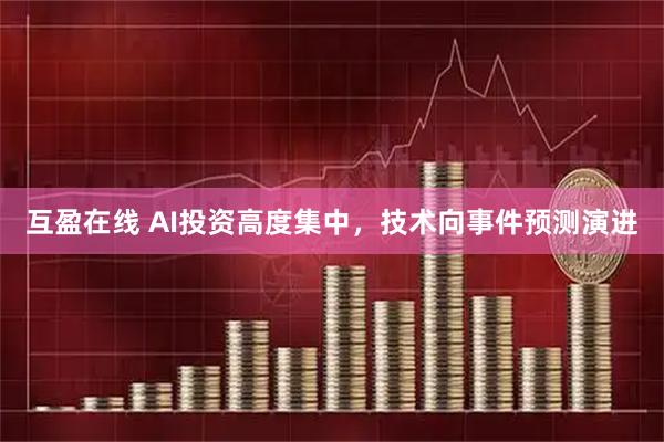 互盈在线 AI投资高度集中，技术向事件预测演进