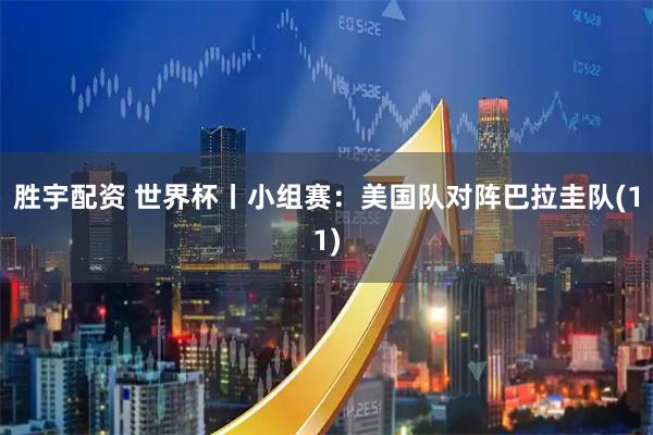 胜宇配资 世界杯丨小组赛：美国队对阵巴拉圭队(11)